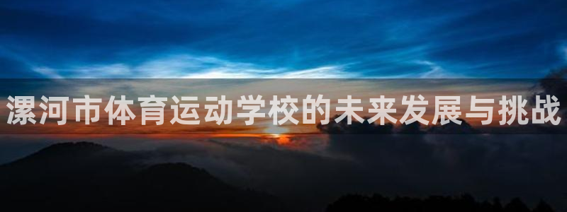 J9官网下载平台注册流程视频：漯河市体育运动学校的未