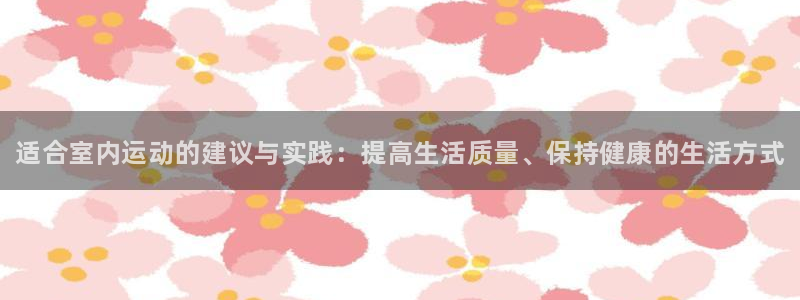 J9官网下载平台注册流程图：适合室内运动的建议与实践