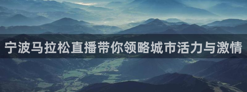 看球吧直播入口：宁波马拉松直播带你领略城市活力与激情