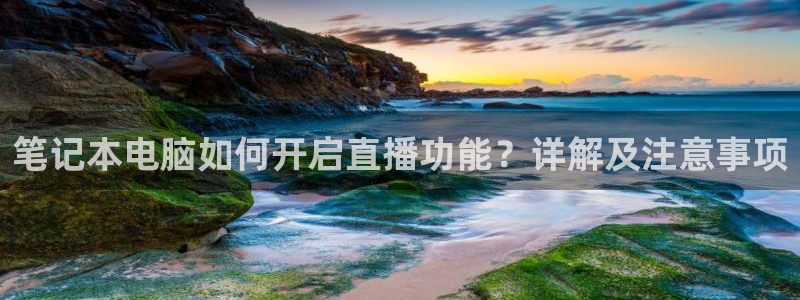 365看球吧直播：笔记本电脑如何开启直播功能？详解及注意事项